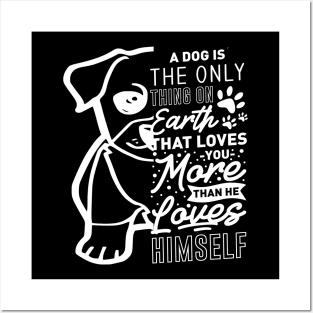 A dog is the only thing on the earth hat loves you more Posters and Art